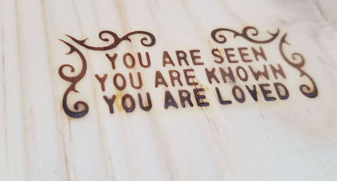 SeenKnownLoved_crop We brand every slat with “You are seen. You are known. You are loved.”