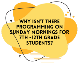 “Why isn’t there programming on Sunday mornings for 7th -12th grade students
